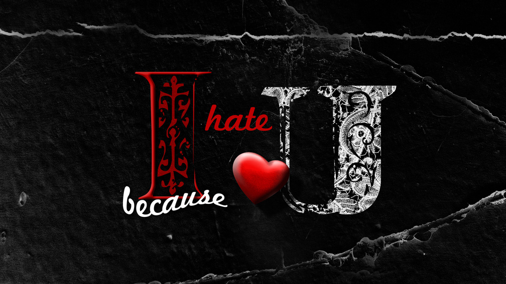 I hate U because I love U